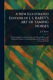 A New Illustrated Edition of J. S. RAREY'S ART OF TAMING HORSES A New Illustrated Edition of J. S. RAREY'S ART OF TAMING HORSES