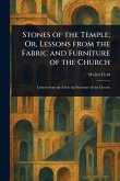 Stones of the Temple; Or, Lessons From the Fabric and Furniture of the Church Stones of the Temple; Or, Lessons From the Fabric and Furniture of the Church