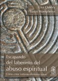 Escapando del laberinto del abuso espiritual Escapando del laberinto del abuso espiritual