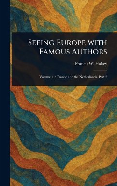 Seeing Europe With Famous Authors - Halsey, Francis W (Francis Whiting)