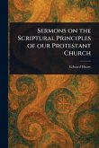 Sermons on the Scriptural Principles of Our Protestant Church Sermons on the Scriptural Principles of Our Protestant Church
