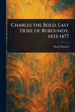 Cover Charles the Bold, Last Duke of Burgundy, 1433-1477