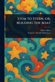 Stem to Stern; or, Building the Boat Stem to Stern; or, Building the Boat