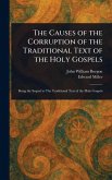 The Causes of the Corruption of the Traditional Text of the Holy Gospels The Causes of the Corruption of the Traditional Text of the Holy Gospels