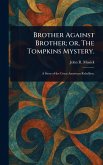 Brother Against Brother; or, The Tompkins Mystery. Brother Against Brother; or, The Tompkins Mystery.