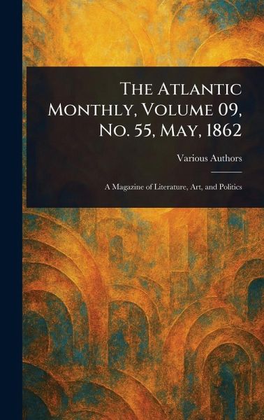 The Atlantic Monthly, Volume 09, No. 55, May, 1862 The Atlantic Monthly, Volume 09, No. 55, May, 1862