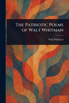 The Patriotic Poems of Walt Whitman - Whitman, Walt