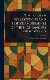 The Popular Superstitions and Festive Amusements of the Highlanders of Scotland The Popular Superstitions and Festive Amusements of the Highlanders of Scotland