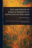 Life and Death of John of Barneveld, Advocate of Holland