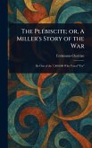 The Plébiscite; or, A Miller's Story of the War The Plébiscite; or, A Miller's Story of the War