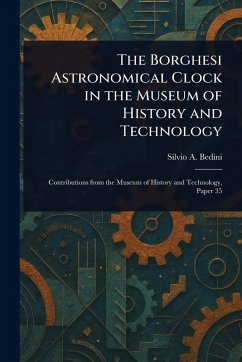 The Borghesi Astronomical Clock in the Museum of History and Technology - Bedini, Silvio A