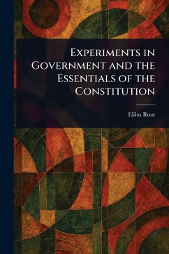 Experiments in Government and the Essentials of the Constitution - Root, Elihu