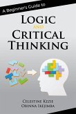 A Beginner's Guide to Logic and Critical Thinking A Beginner's Guide to Logic and Critical Thinking