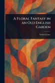 A Floral Fantasy in an Old English Garden A Floral Fantasy in an Old English Garden