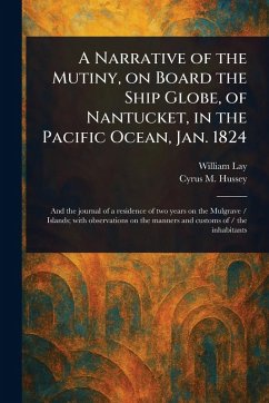 A Narrative of the Mutiny, on Board the Ship Globe, of Nantucket, in the Pacific Ocean, Jan. 1824 - Lay, William; Hussey, Cyrus M
