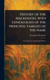 History of the Mackenzies, With Genealogies of the Principal Families of the Name History of the Mackenzies, With Genealogies of the Principal Families of the Name