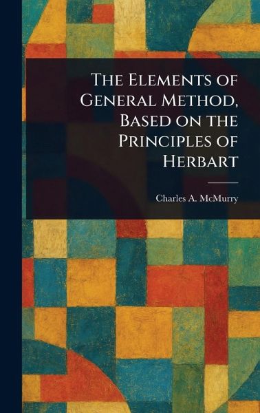 The Elements of General Method, Based on the Principles of Herbart The Elements of General Method, Based on the Principles of Herbart