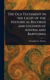 The Old Testament in the Light of the Historical Records and Legends of Assyria and Babylonia
