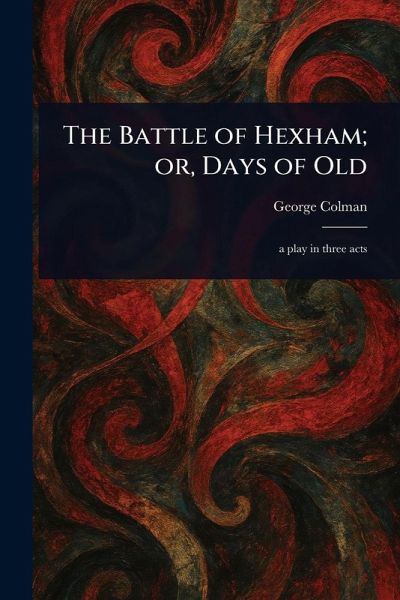 The Battle of Hexham; or, Days of Old The Battle of Hexham; or, Days of Old