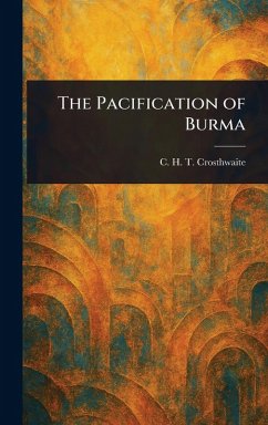The Pacification of Burma - Crosthwaite, C H T (Charles Haukes
