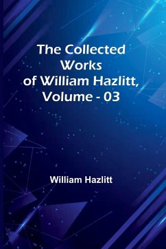 The Collected Works Of William Hazlitt, Vol. 03 - Hazlitt, William