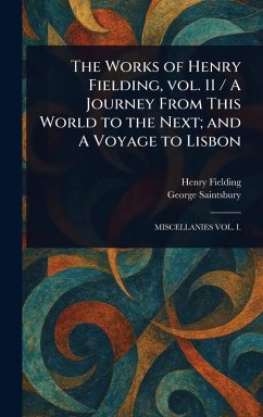 The Works of Henry Fielding, Vol. 11 / A Journey From This World to the Next; and A Voyage to Lisbon - Fielding, Henry; Saintsbury, George