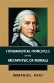 Fundamental Principles of the Metaphysic of Morals Fundamental Principles of the Metaphysic of Morals