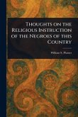 Thoughts on the Religious Instruction of the Negroes of This Country Thoughts on the Religious Instruction of the Negroes of This Country