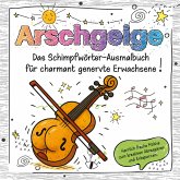 Das Schimpfwörter-Ausmalbuch für charmant genervte Erwachsene Das Schimpfwörter-Ausmalbuch für charmant genervte Erwachsene