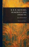 K. K. K. Sketches, Humorous and Didactic K. K. K. Sketches, Humorous and Didactic