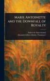 Marie Antoinette and the Downfall of Royalty Marie Antoinette and the Downfall of Royalty