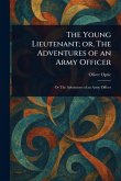 The Young Lieutenant; or, The Adventures of an Army Officer The Young Lieutenant; or, The Adventures of an Army Officer