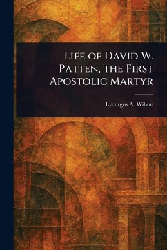 Cover Life of David W. Patten, the First Apostolic Martyr