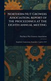 Northern Nut Growers Association, Report of the Proceedings at the Eighth Annual Meeting Northern Nut Growers Association, Report of the Proceedings at the Eighth Annual Meeting