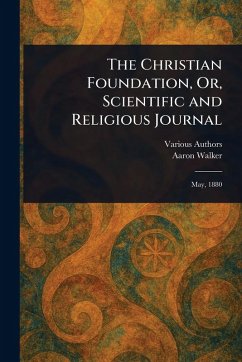 The Christian Foundation, Or, Scientific and Religious Journal - Various; Walker, Aaron