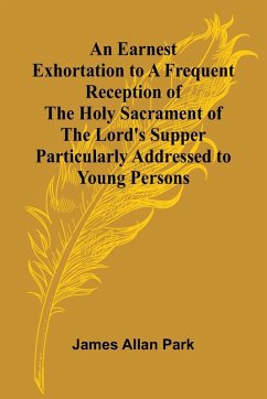 Cover An Earnest Exhortation To A Frequent Reception Of The Holy Sacrament Of The Lord'S Supper; Particularly Addressed To Young Persons