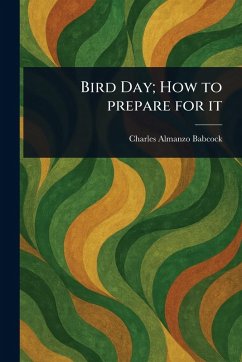 Bird Day; How to Prepare for It - Babcock, Charles Almanzo Bird Day; How to Prepare for It - Babcock, Charles Almanzo