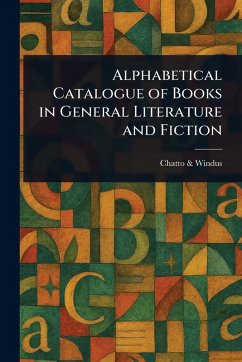 Alphabetical Catalogue of Books in General Literature and Fiction - Windus, Chatto &