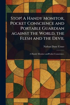 Stop! A Handy Monitor, Pocket Conscience and Portable Guardian Against the World, the Flesh and the Devil - Urner, Nathan Dane