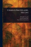 Charles Baudelaire, His Life Charles Baudelaire, His Life