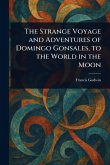 The Strange Voyage and Adventures of Domingo Gonsales, to the World in the Moon The Strange Voyage and Adventures of Domingo Gonsales, to the World in the Moon