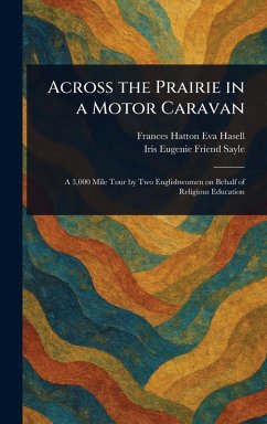 Across the Prairie in a Motor Caravan - Hasell, Frances Hatton Eva; Sayle, Iris Eugenie Friend