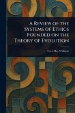 A Review of the Systems of Ethics Founded on the Theory of Evolution A Review of the Systems of Ethics Founded on the Theory of Evolution