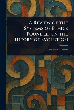 A Review of the Systems of Ethics Founded on the Theory of Evolution - Williams, Cora May