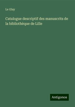 Catalogue descriptif des manuscrits de la bibliothèque de Lille - Le Glay