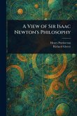 A View of Sir Isaac Newton's Philosophy A View of Sir Isaac Newton's Philosophy