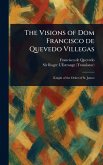 The Visions of Dom Francisco De Quevedo Villegas The Visions of Dom Francisco De Quevedo Villegas