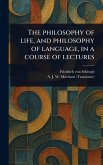 The Philosophy of Life, and Philosophy of Language, in a Course of Lectures The Philosophy of Life, and Philosophy of Language, in a Course of Lectures