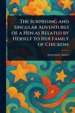 The Surprising and Singular Adventures of a Hen as Related by Herself to Her Family of Chickens