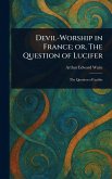Devil-Worship in France; or, The Question of Lucifer Devil-Worship in France; or, The Question of Lucifer